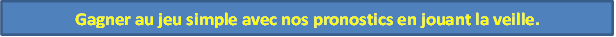 Gagner au jeu simple avec nos pronostics en jouant la veille. 